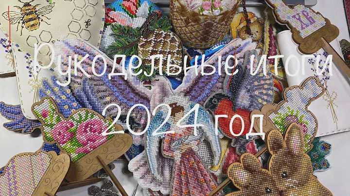 #456.Рукодельные итоги за 2024/56 вышитых работ:11 больших и средних/много игрушек, шовчиков, бисера